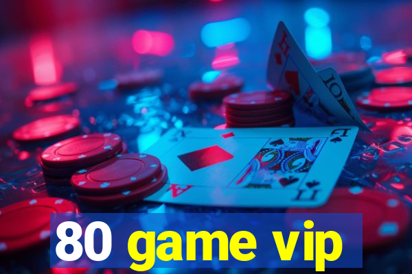 80 game vip